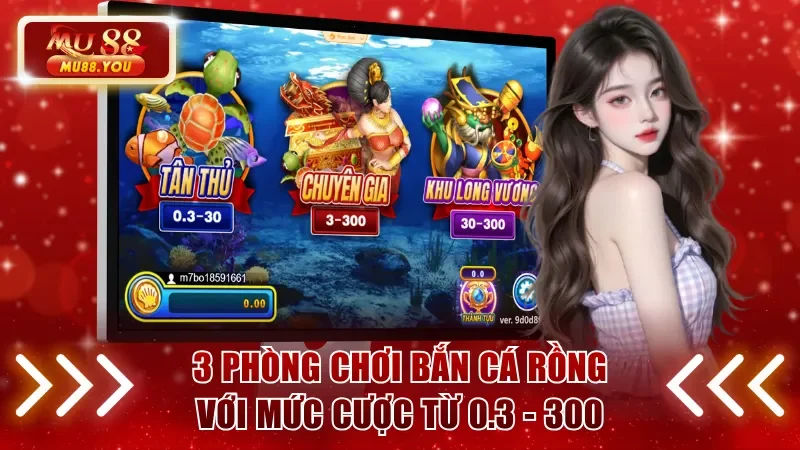 3 phòng chơi bắn cá Rồng cung cấp mức cược từ 0.3 - 300