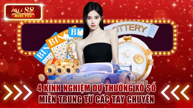 4 kinh nghiệm dự thưởng xổ số miền Trung từ các tay chuyên