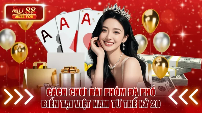 Cách chơi bài Phỏm đã phổ biến tại Việt Nam từ thế kỷ 20