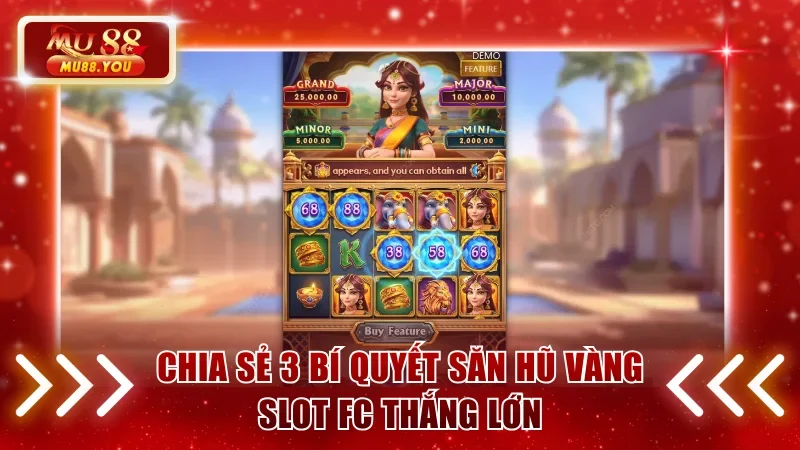 Chia sẻ 3 bí quyết săn hũ vàng slot FC