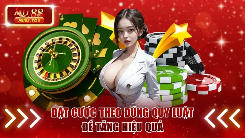 Đặt cược theo đúng quy luật để tăng hiệu quả