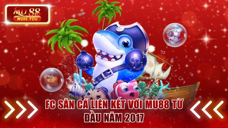 FC săn cá liên kết với MU88 từ đầu năm 2017