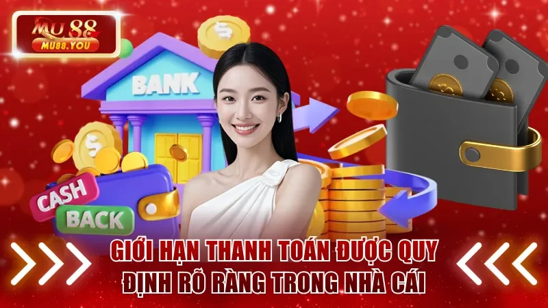Giới hạn thanh toán được quy định rõ ràng trong nhà cái