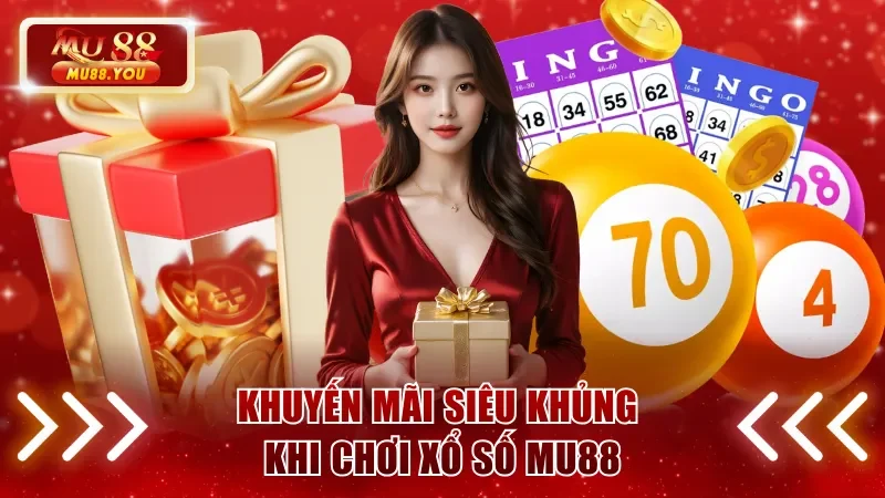 Khuyến mãi siêu khủng khi chơi xổ số MU88