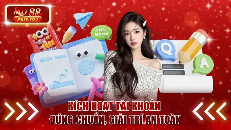 Kích hoạt tài khoản đúng chuẩn, giải trí an toàn