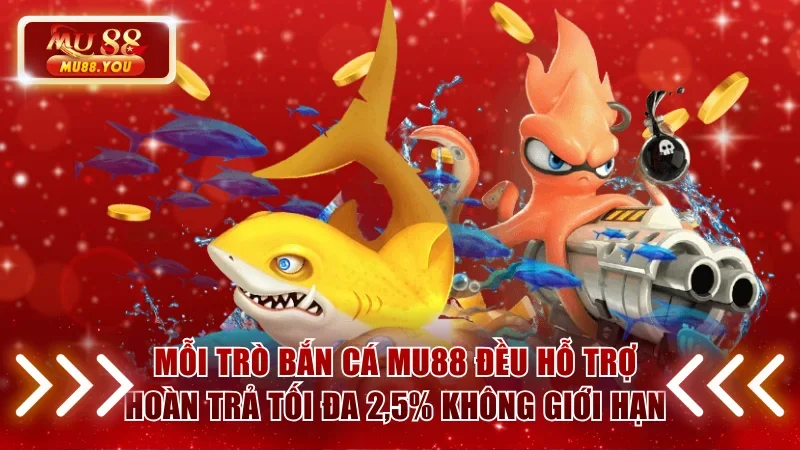 Mỗi trò bắn cá MU88 đều hỗ trợ hoàn trả tối đa 2,5% không giới hạn