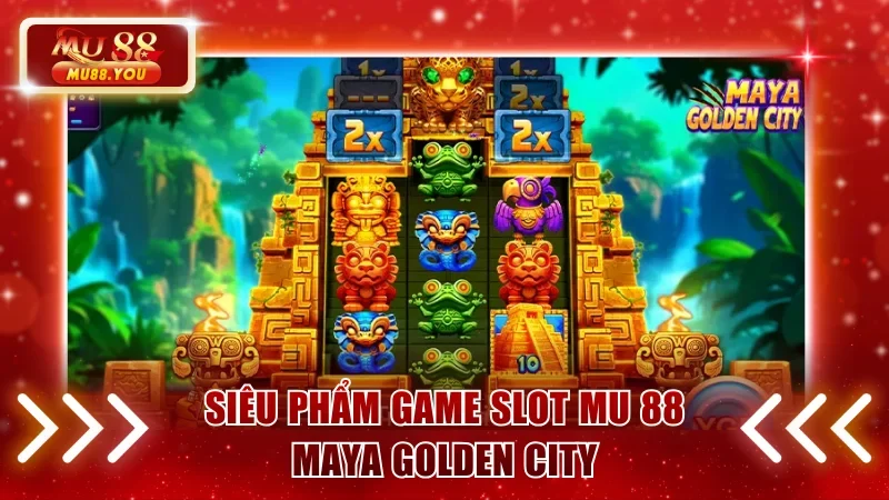 Siêu phẩm game slot MU 88 Maya Golden City