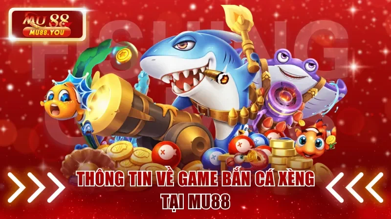 Thông tin về game bắn cá xèng tại MU88
