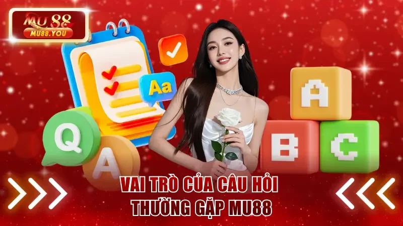 Vai trò của câu hỏi thường gặp MU88