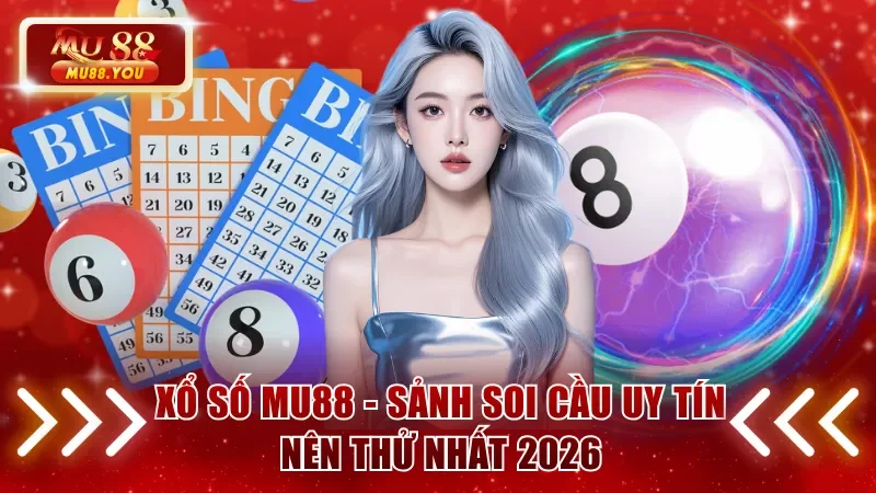 Xổ Số MU88 - Sảnh Soi Cầu Uy Tín Nên Thử Nhất Năm 2026